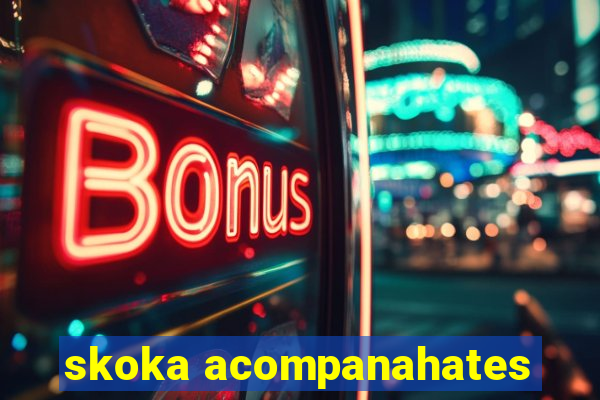 skoka acompanahates